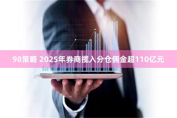 98策略 2025年券商揽入分仓佣金超110亿元